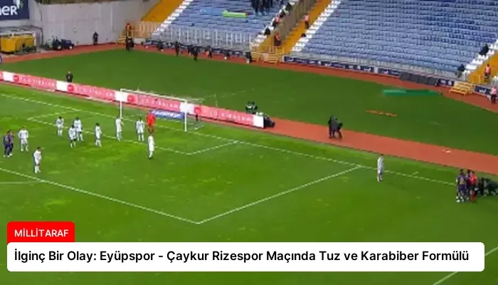 İlginç Bir Olay: Eyüpspor – Çaykur Rizespor Maçında Tuz ve Karabiber Formülü