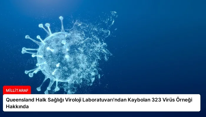 Queensland Halk Sağlığı Viroloji Laboratuvarı’ndan Kaybolan 323 Virüs Örneği Hakkında