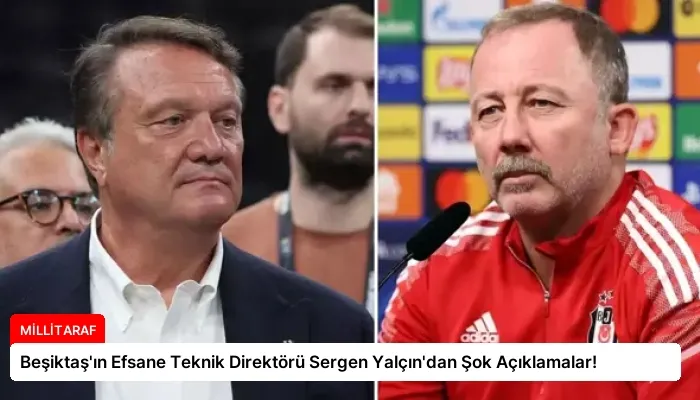 Beşiktaş’ın Efsane Teknik Direktörü Sergen Yalçın’dan Şok Açıklamalar!