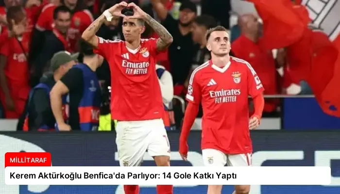 Kerem Aktürkoğlu Benfica’da Parlıyor: 14 Gole Katkı Yaptı
