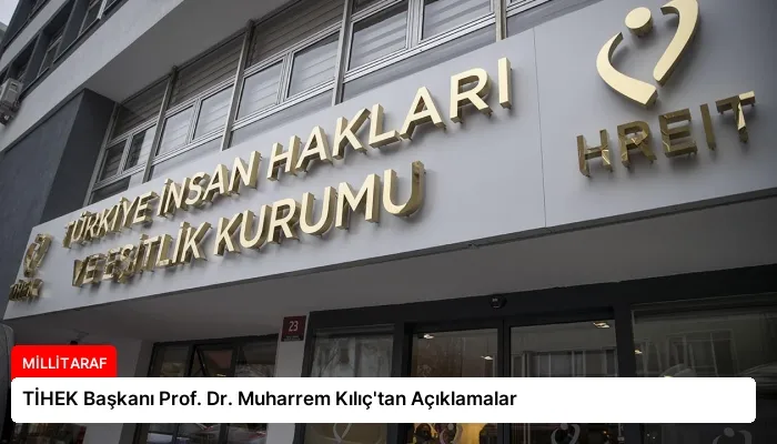 TİHEK Başkanı Prof. Dr. Muharrem Kılıç’tan Açıklamalar