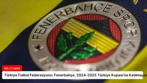 Türkiye Futbol Federasyonu: Fenerbahçe, 2024-2025 Türkiye Kupası’na Katılmayacak