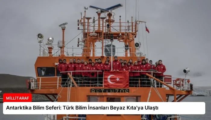 Antarktika Bilim Seferi: Türk Bilim İnsanları Beyaz Kıta’ya Ulaştı