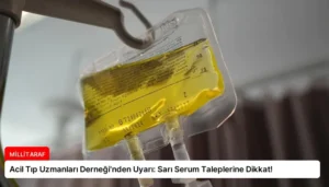 Acil Tıp Uzmanları Derneği’nden Uyarı: Sarı Serum Taleplerine Dikkat!