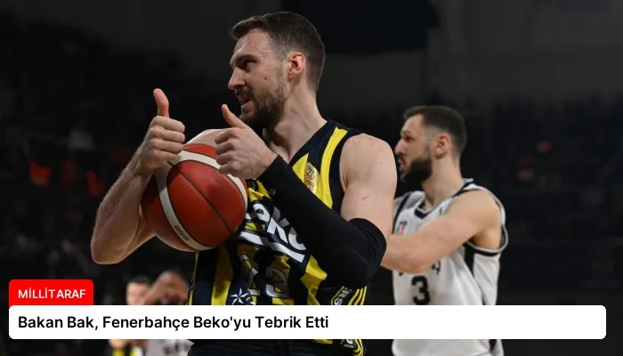 Bakan Bak, Fenerbahçe Beko’yu Tebrik Etti
