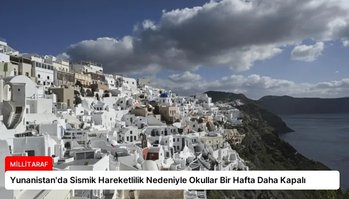 Yunanistan’da Sismik Hareketlilik Nedeniyle Okullar Bir Hafta Daha Kapalı