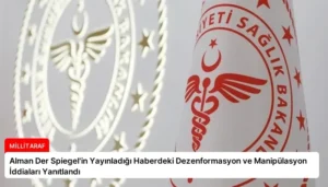 Alman Der Spiegel’in Yayınladığı Haberdeki Dezenformasyon ve Manipülasyon İddiaları Yanıtlandı