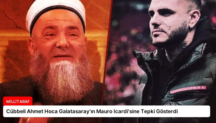 Cübbeli Ahmet Hoca Galatasaray’ın Mauro Icardi’sine Tepki Gösterdi