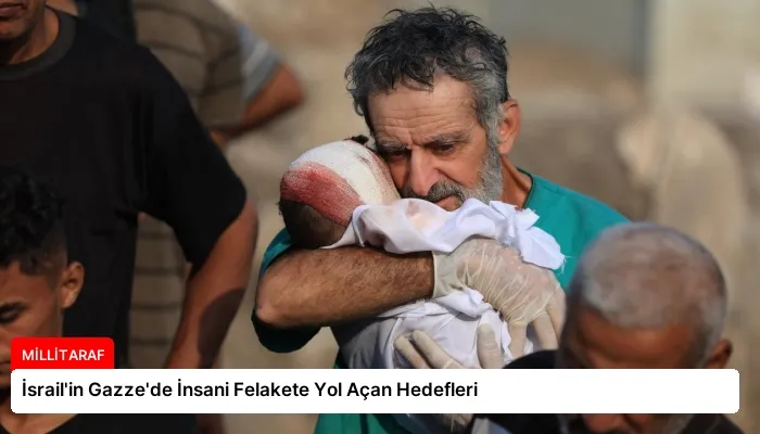 İsrail’in Gazze’de İnsani Felakete Yol Açan Hedefleri