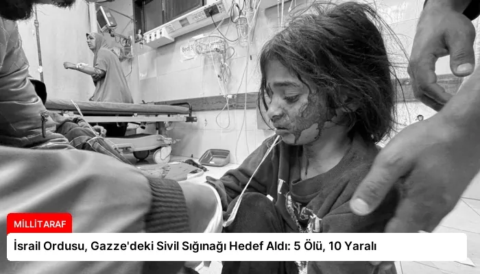 İsrail Ordusu, Gazze’deki Sivil Sığınağı Hedef Aldı: 5 Ölü, 10 Yaralı