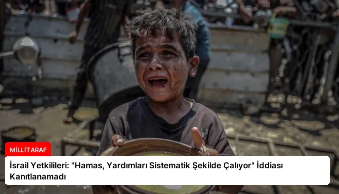 İsrail Yetkilileri: “Hamas, Yardımları Sistematik Şekilde Çalıyor” İddiası Kanıtlanamadı