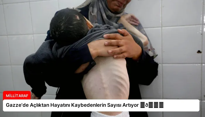 Gazze’de Açlıktan Hayatını Kaybedenlerin Sayısı Artıyor ⏬👇