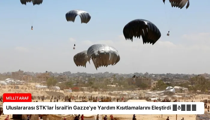 Uluslararası STK’lar İsrail’in Gazze’ye Yardım Kısıtlamalarını Eleştirdi ⏬👇