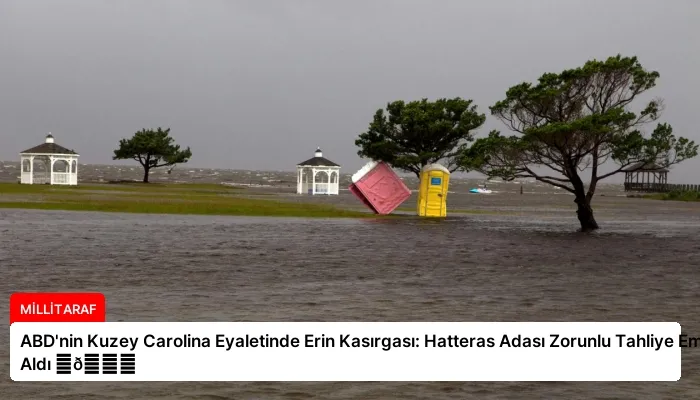 ABD’nin Kuzey Carolina Eyaletinde Erin Kasırgası: Hatteras Adası Zorunlu Tahliye Emri Aldı ⏬👇