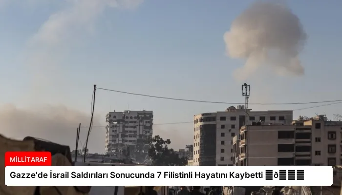 Gazze’de İsrail Saldırıları Sonucunda 7 Filistinli Hayatını Kaybetti ⏬👇