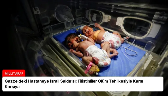 Gazze’deki Hastaneye İsrail Saldırısı: Filistinliler Ölüm Tehlikesiyle Karşı Karşıya