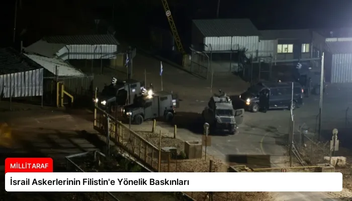 İsrail Askerlerinin Filistin’e Yönelik Baskınları