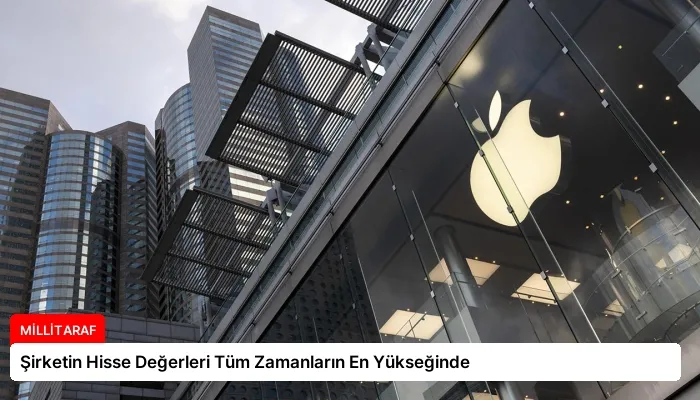 Şirketin Hisse Değerleri Tüm Zamanların En Yükseğinde