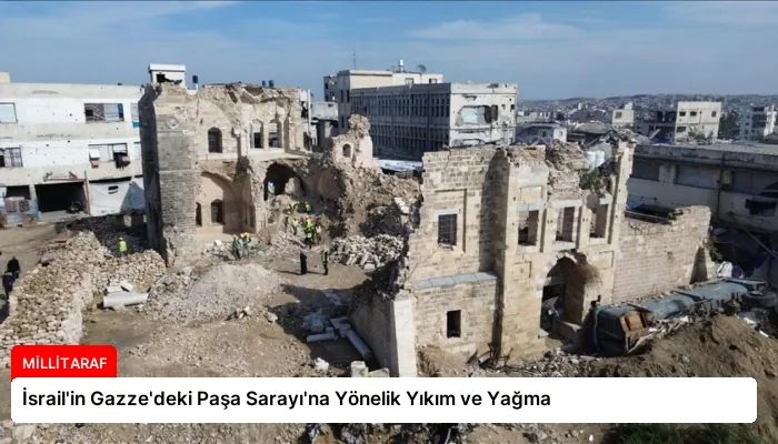 İsrail’in Gazze’deki Paşa Sarayı’na Yönelik Yıkım ve Yağma
