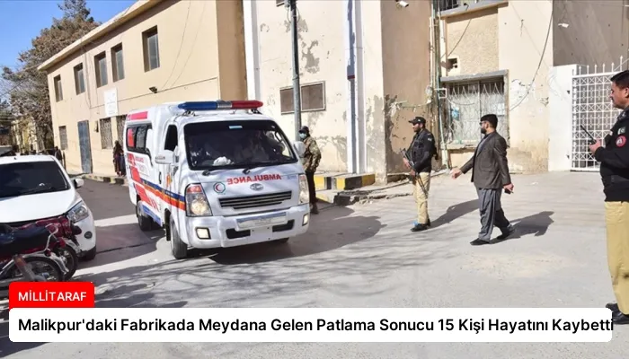 Malikpur’daki Fabrikada Meydana Gelen Patlama Sonucu 15 Kişi Hayatını Kaybetti