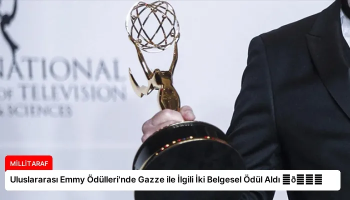 Uluslararası Emmy Ödülleri’nde Gazze ile İlgili İki Belgesel Ödül Aldı ⏬👇