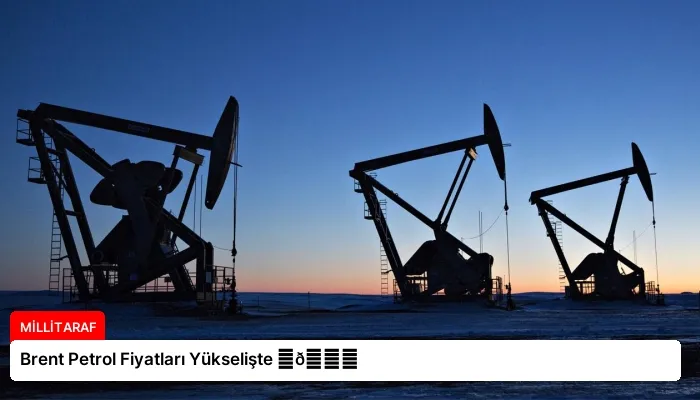 Brent Petrol Fiyatları Yükselişte ⏬👇
