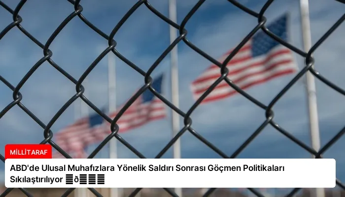 ABD’de Ulusal Muhafızlara Yönelik Saldırı Sonrası Göçmen Politikaları Sıkılaştırılıyor ⏬👇