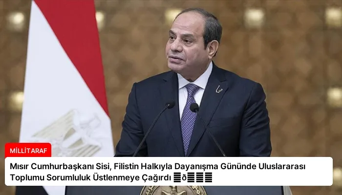 Mısır Cumhurbaşkanı Sisi, Filistin Halkıyla Dayanışma Gününde Uluslararası Toplumu Sorumluluk Üstlenmeye Çağırdı ⏬👇