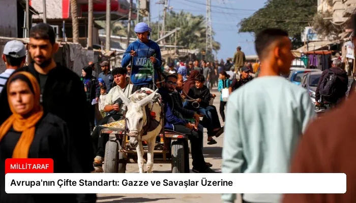 Avrupa’nın Çifte Standartı: Gazze ve Savaşlar Üzerine