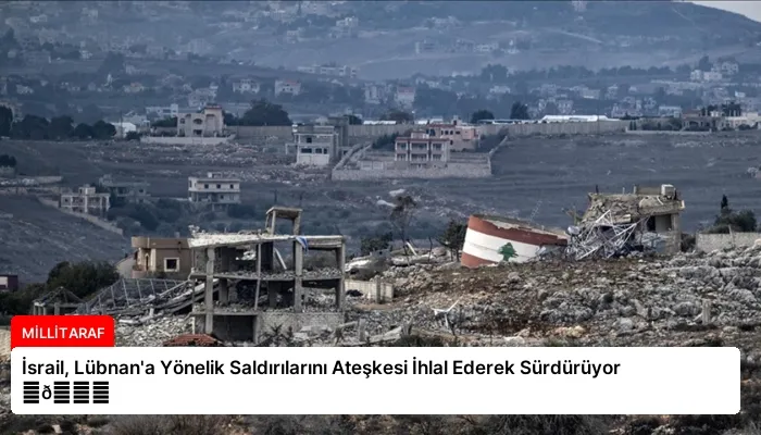İsrail, Lübnan’a Yönelik Saldırılarını Ateşkesi İhlal Ederek Sürdürüyor ⏬👇