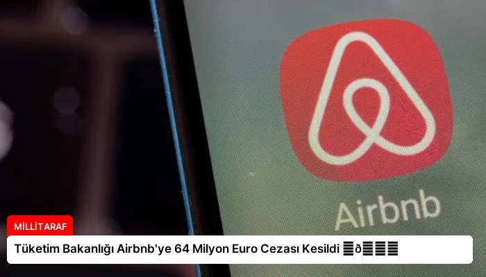 Tüketim Bakanlığı Airbnb’ye 64 Milyon Euro Cezası Kesildi ⏬👇