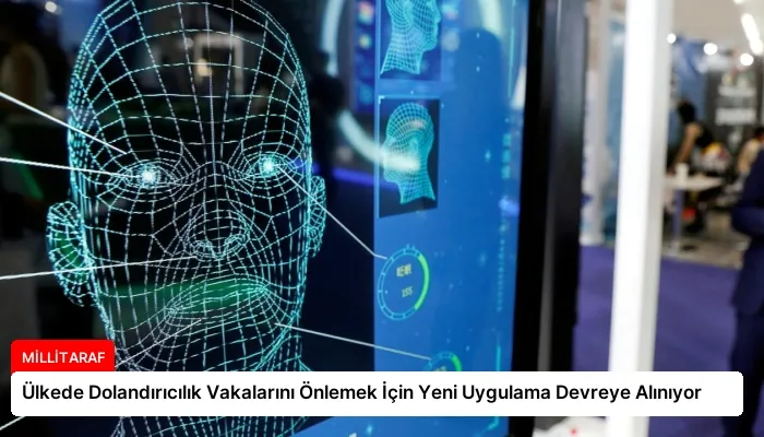 Ülkede Dolandırıcılık Vakalarını Önlemek İçin Yeni Uygulama Devreye Alınıyor