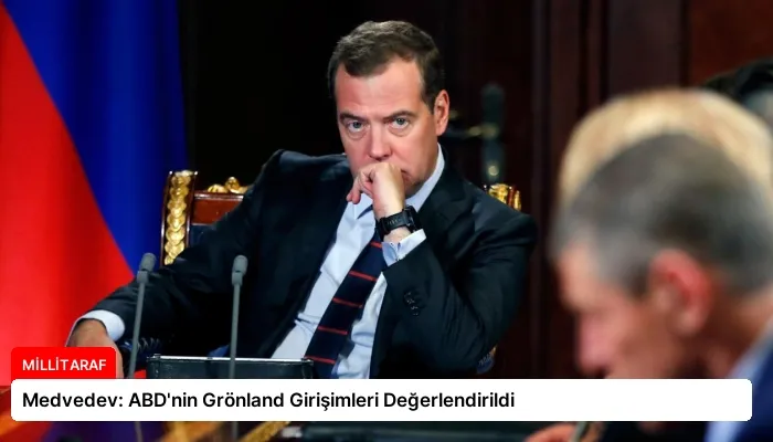 Medvedev: ABD’nin Grönland Girişimleri Değerlendirildi