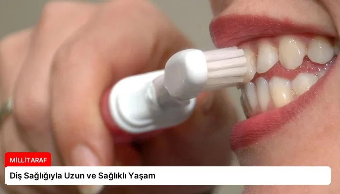 Diş Sağlığıyla Uzun ve Sağlıklı Yaşam