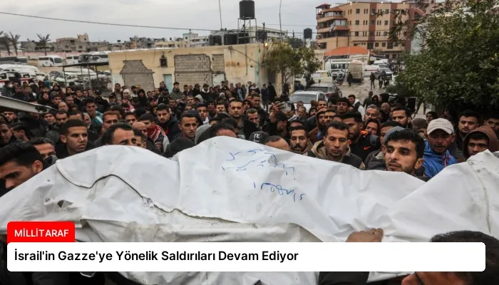 İsrail’in Gazze’ye Yönelik Saldırıları Devam Ediyor
