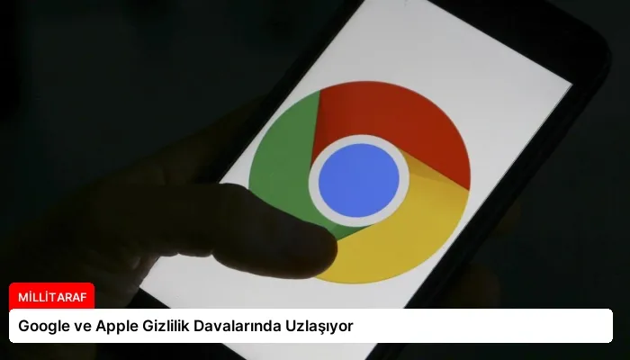 Google ve Apple Gizlilik Davalarında Uzlaşıyor