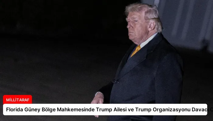 Florida Güney Bölge Mahkemesinde Trump Ailesi ve Trump Organizasyonu Davacı Oldu