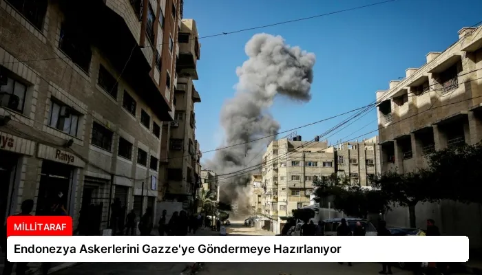 Endonezya Askerlerini Gazze’ye Göndermeye Hazırlanıyor