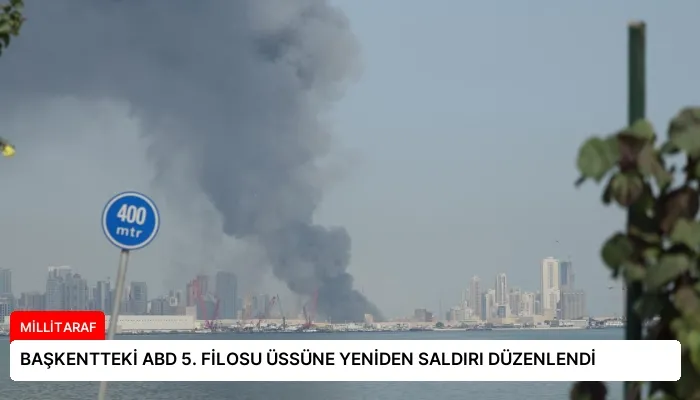 BAŞKENTTEKİ ABD 5. FİLOSU ÜSSÜNE YENİDEN SALDIRI DÜZENLENDİ