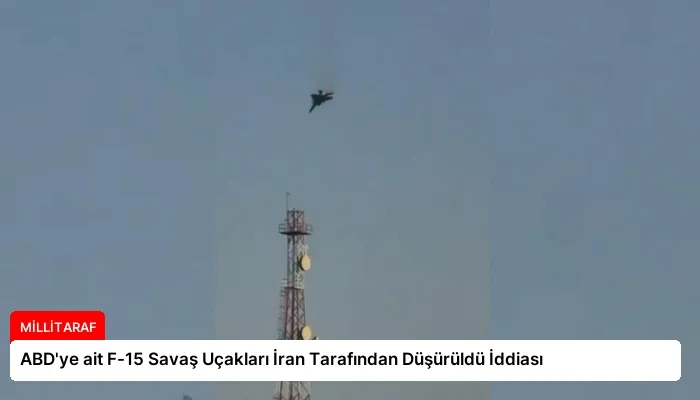 ABD’ye ait F-15 Savaş Uçakları İran Tarafından Düşürüldü İddiası