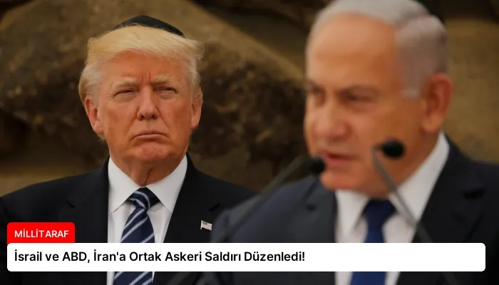 İsrail ve ABD, İran’a Ortak Askeri Saldırı Düzenledi!