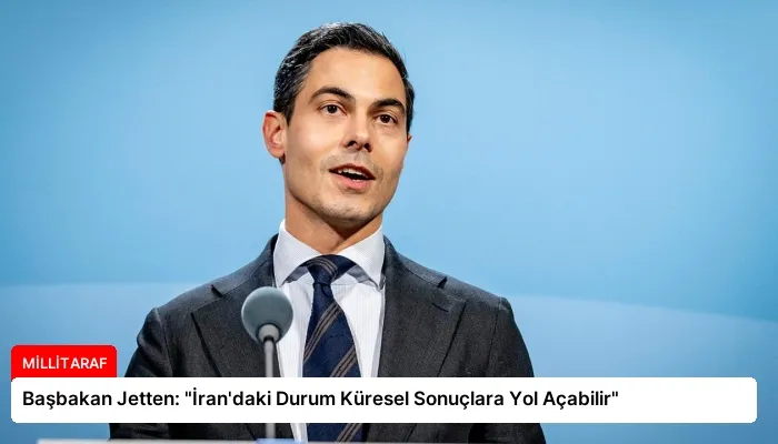 Başbakan Jetten: “İran’daki Durum Küresel Sonuçlara Yol Açabilir”