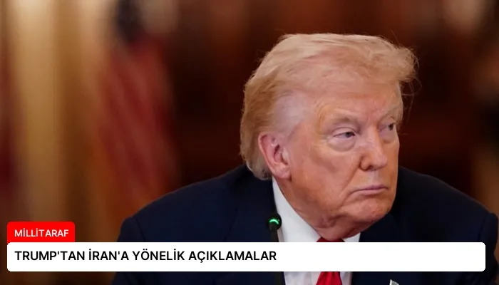 TRUMP’TAN İRAN’A YÖNELİK AÇIKLAMALAR