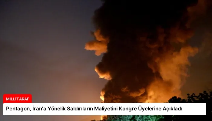 Pentagon, İran’a Yönelik Saldırıların Maliyetini Kongre Üyelerine Açıkladı