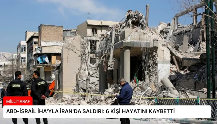 ABD-İSRAİL İHA’YLA İRAN’DA SALDIRI: 6 KİŞİ HAYATINI KAYBETTİ