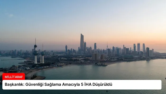 Başkanlık: Güvenliği Sağlama Amacıyla 5 İHA Düşürüldü