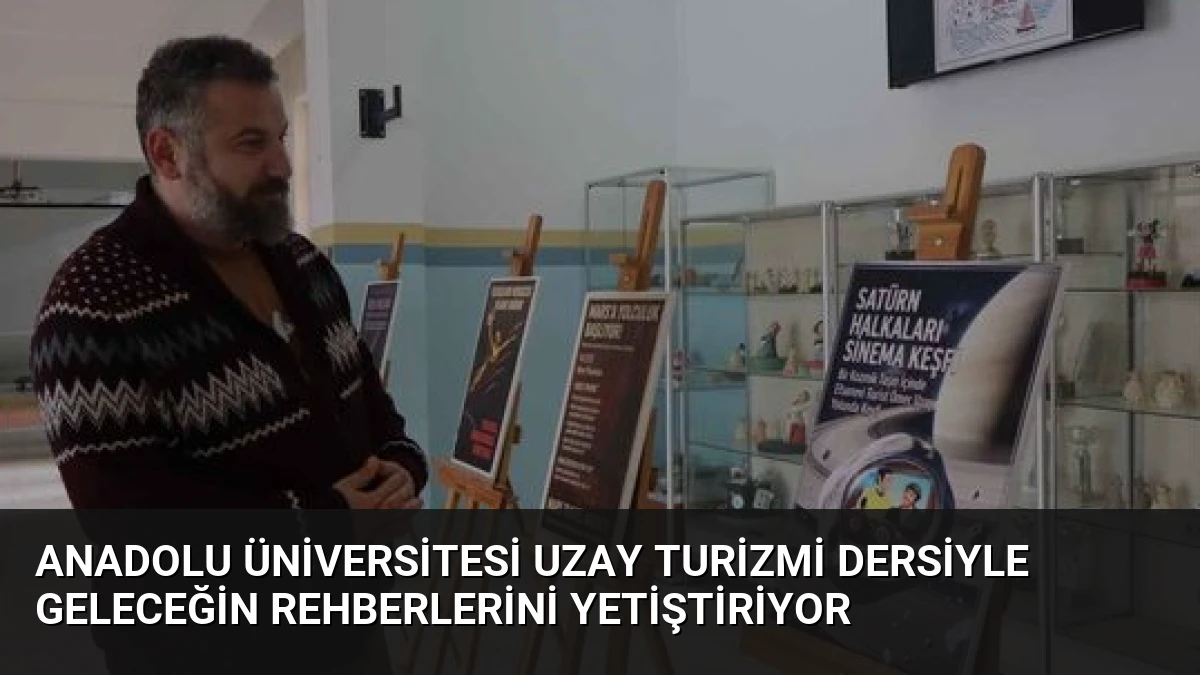 Anadolu Üniversitesi Uzay Turizmi Dersiyle Geleceğin Rehberlerini Yetiştiriyor