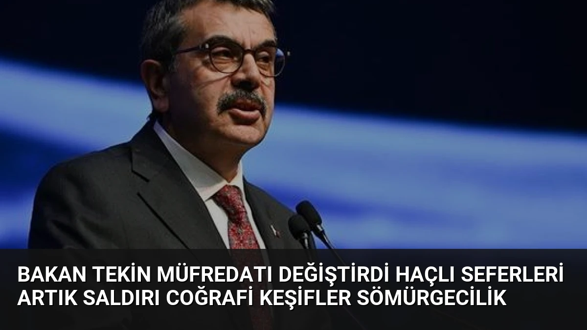 Bakan Tekin Müfredatı Değiştirdi Haçlı Seferleri Artık Saldırı Coğrafi Keşifler Sömürgecilik