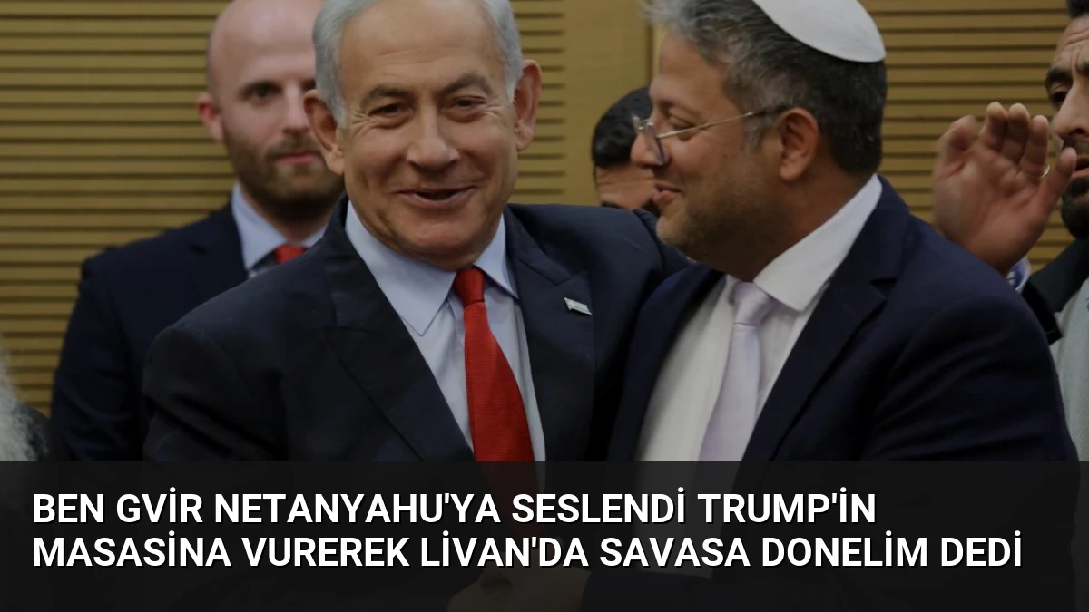 Ben Gvir Netanyahu’ya Seslendi Trump’in Masasina Vurerek Livan’da Savasa Donelim Dedi