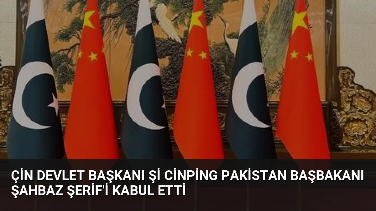 Çin Devlet Başkanı Şi Cinping Pakistan Başbakanı Şahbaz Şerif’i Kabul Etti